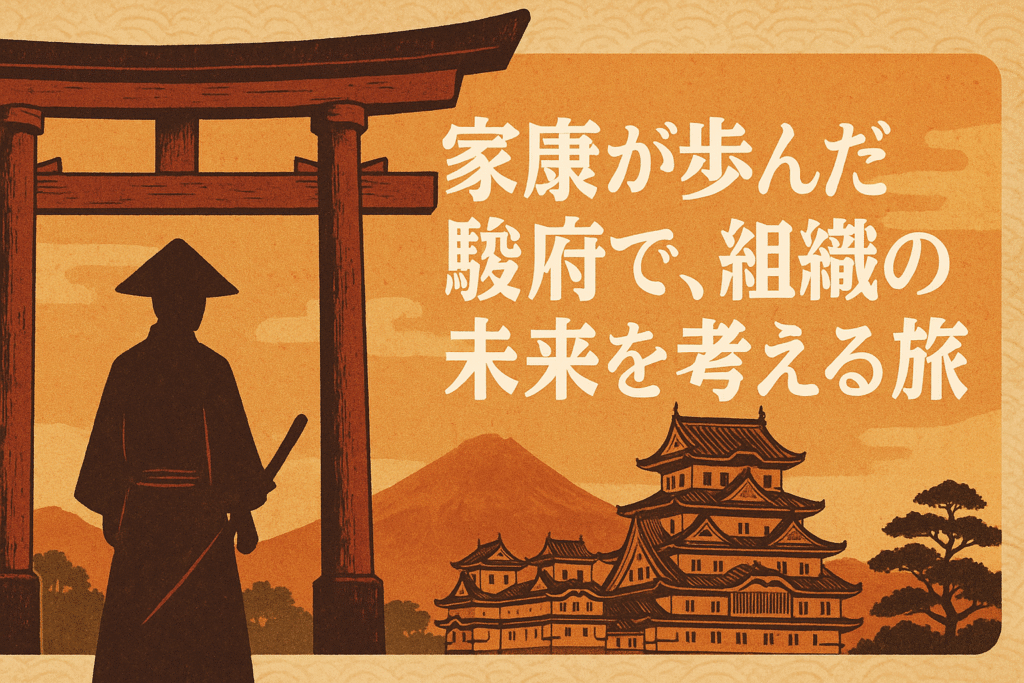 家康が歩んだ駿府で組織の未来を考える旅